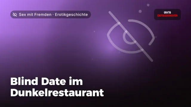 Erotikgeschichte „Blind Date im Dunkelrestaurant“ – Thema Sex mit Fremden