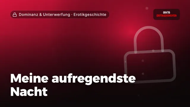Erotikgeschichte „Meine aufregendste Nacht“ – Thema Dominanz & Unterwerfung