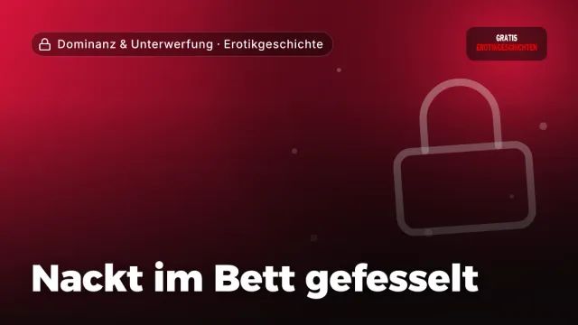 Erotikgeschichte „Nackt im Bett gefesselt“ – Thema Dominanz & Unterwerfung