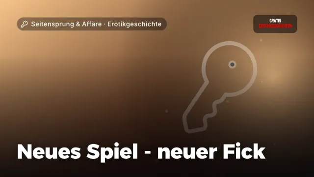 Erotikgeschichte „Neues Spiel - neuer Fick“ – Thema Seitensprung & Affäre