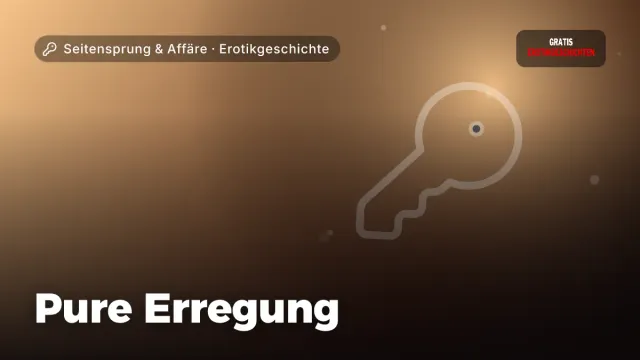 Erotikgeschichte „Pure Erregung“ – Thema Seitensprung & Affäre