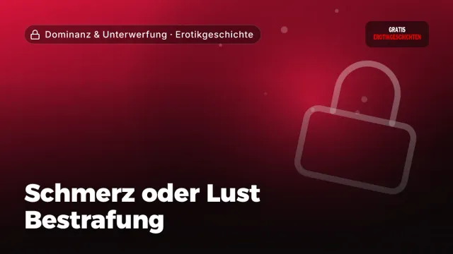 Erotikgeschichte „Schmerz oder Lust Bestrafung“ – Thema Dominanz & Unterwerfung