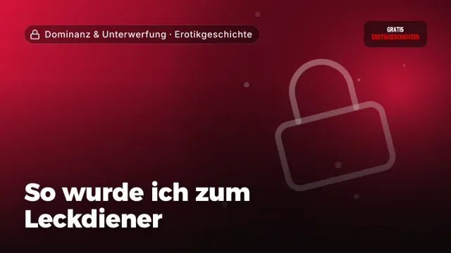 Erotikgeschichte „So wurde ich zum Leckdiener“ – Thema Dominanz & Unterwerfung