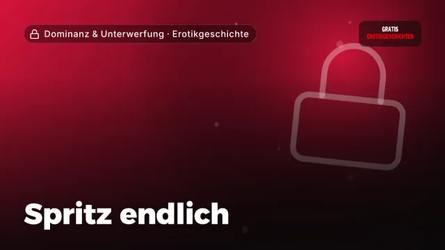 Erotikgeschichte „Spritz endlich“ – Thema Dominanz & Unterwerfung