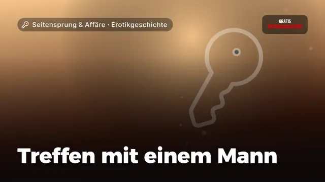 Erotikgeschichte „Treffen mit einem Mann“ – Thema Seitensprung & Affäre