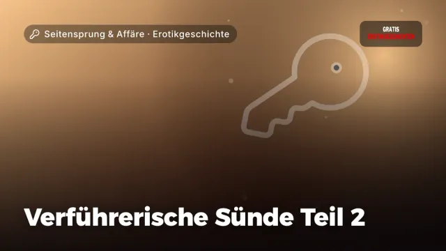 Erotikgeschichte „Verführerische Sünde Teil 2“ – Thema Seitensprung & Affäre