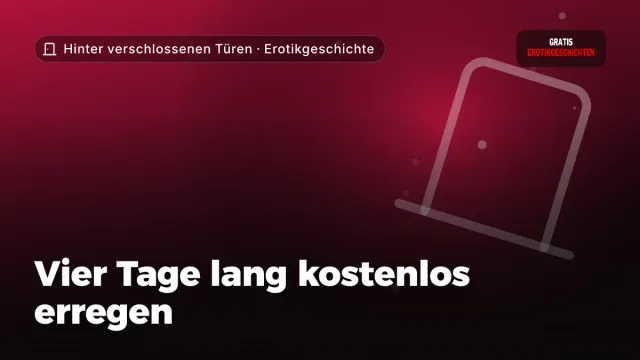 Erotikgeschichte „Vier Tage lang kostenlos erregen“ – Thema Hinter verschlossenen Türen