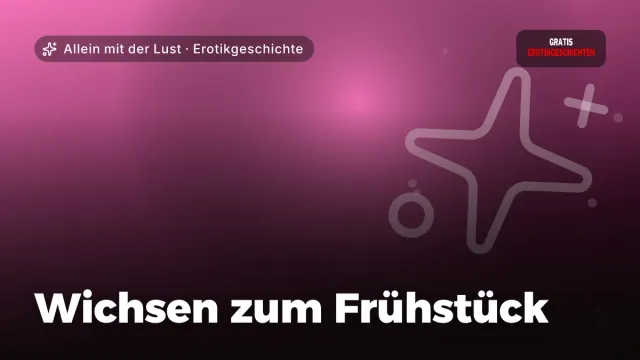Erotikgeschichte „Wichsen zum Frühstück“ – Thema Allein mit der Lust